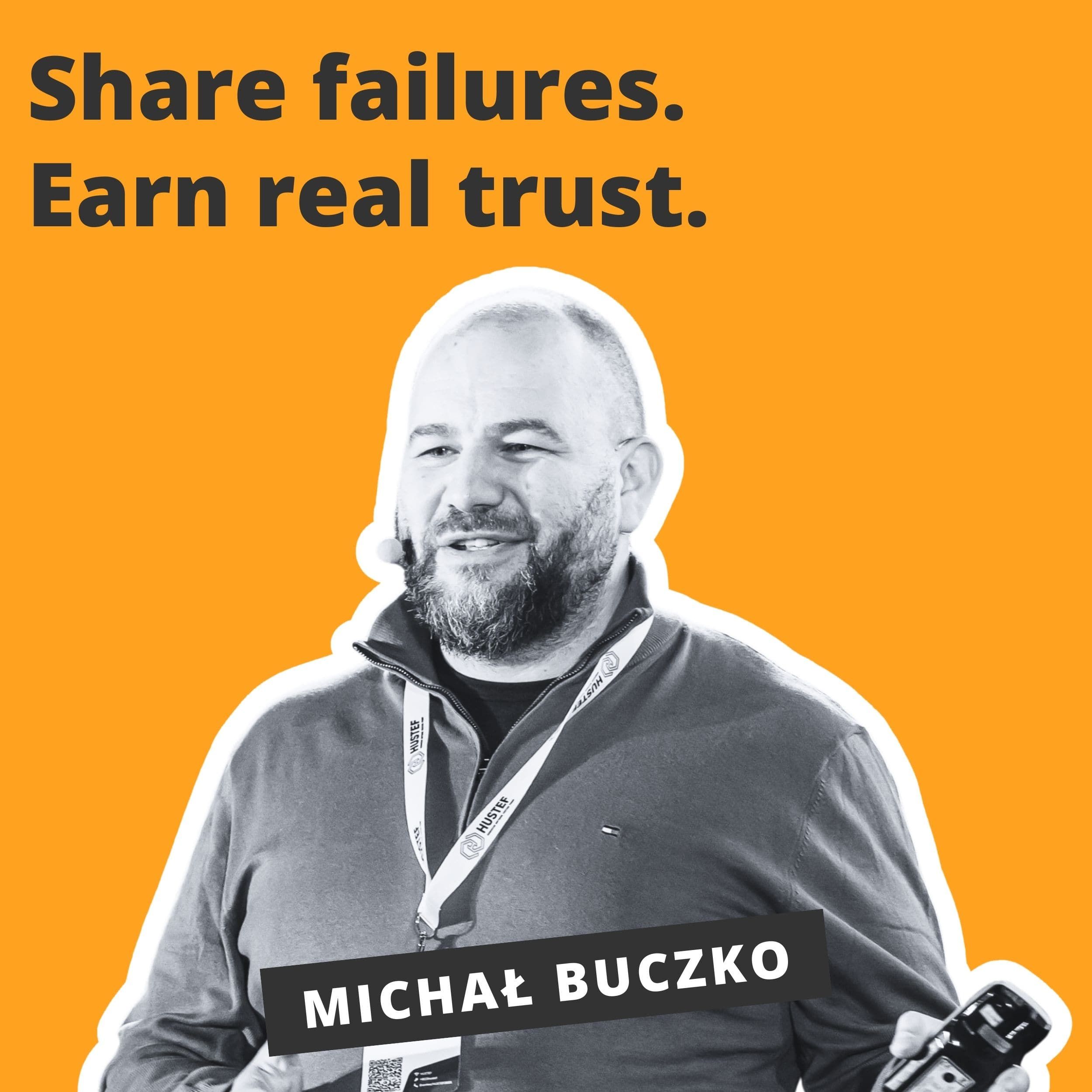Share failures. Earn real trust. - Michał Buczko