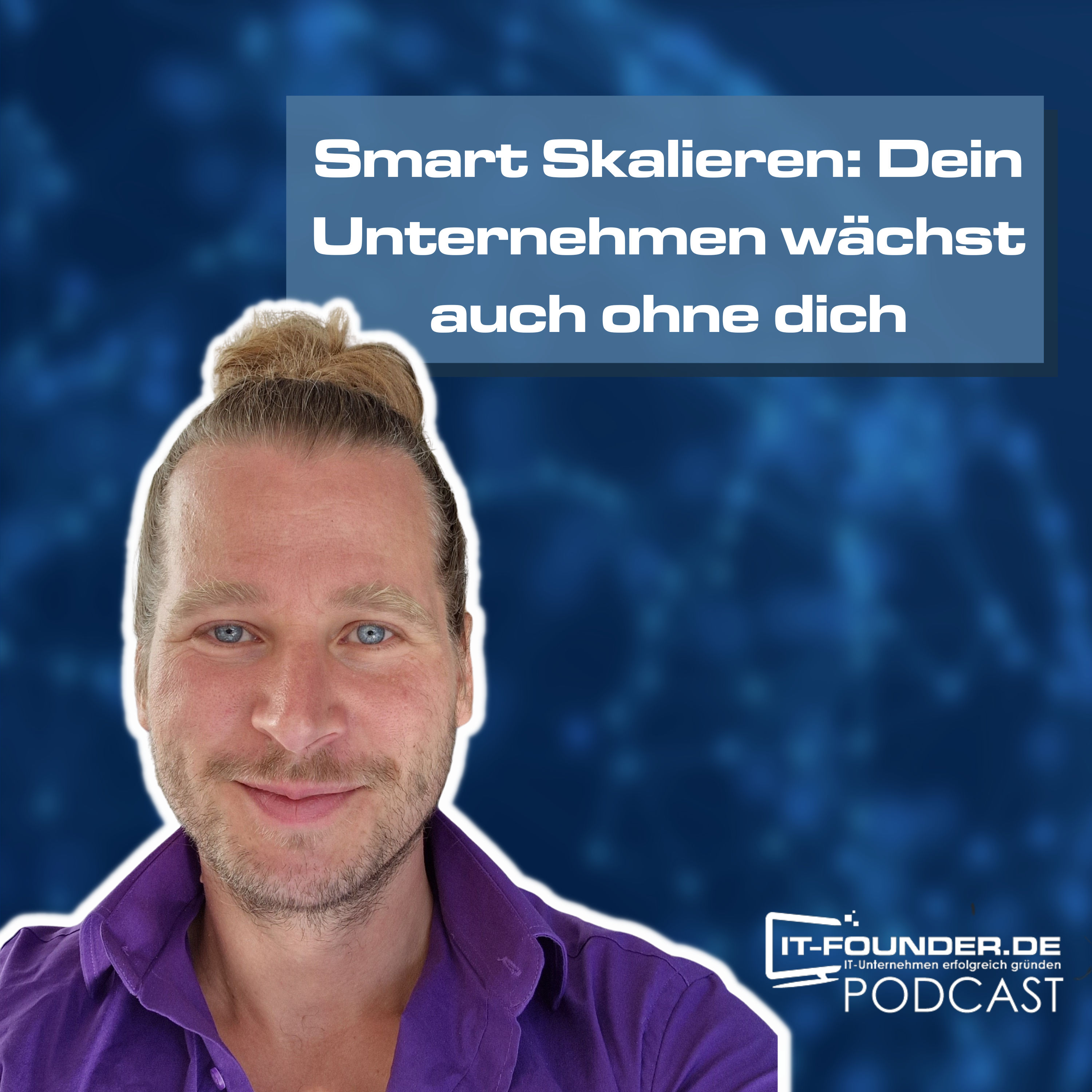 Smart Skalieren: Dein Unternehmen wächst auch ohne dich #216