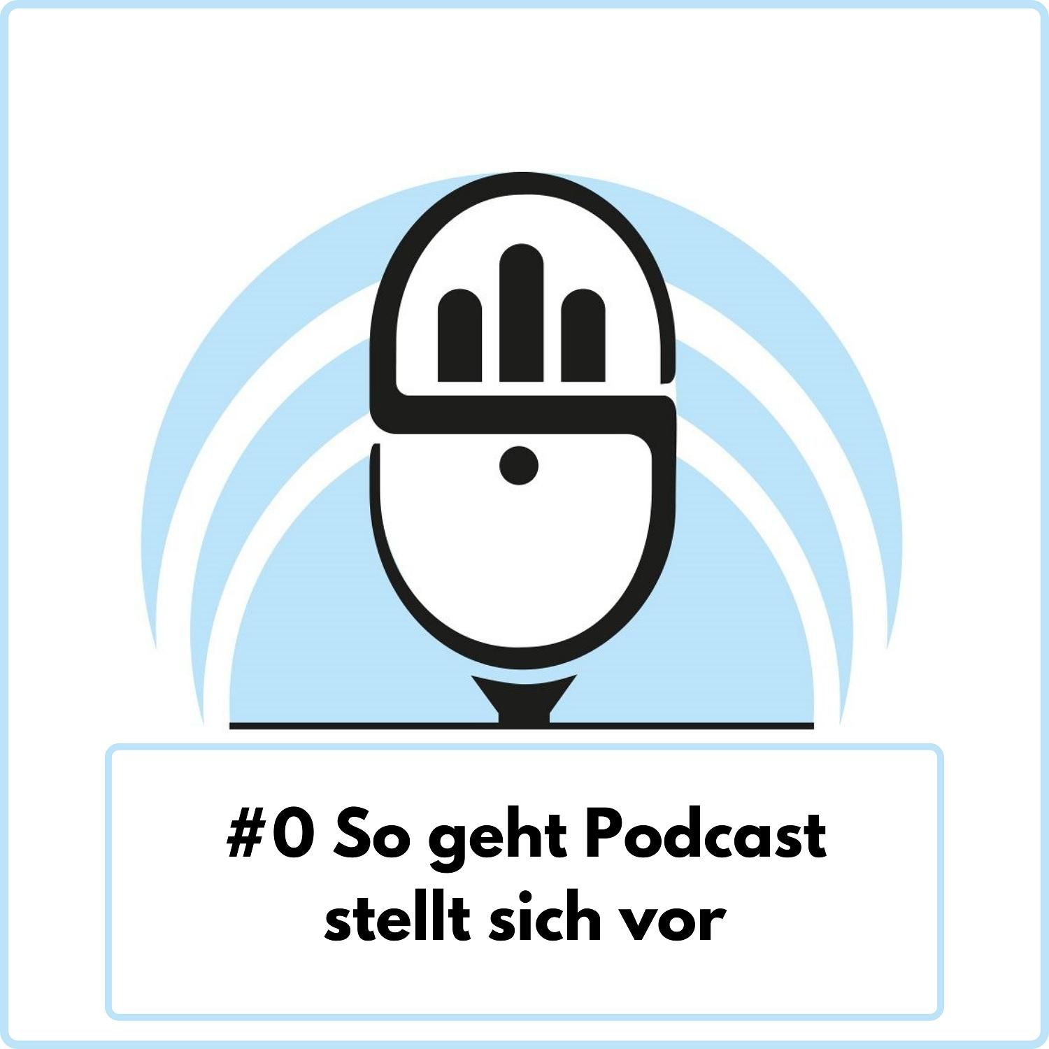 So geht Podcast stellt sich vor (Ep. 0)