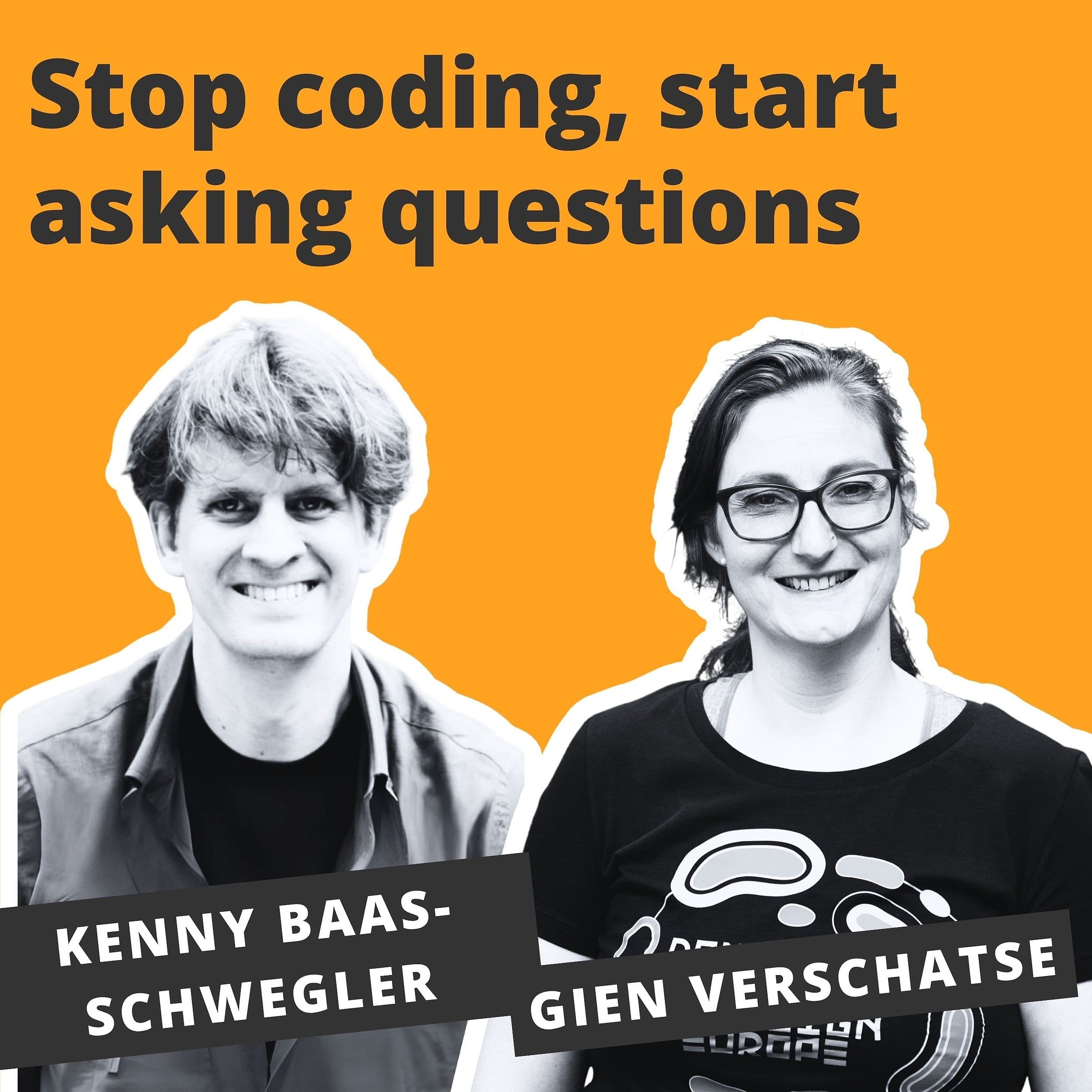 Stop Coding, Start Asking Questions - Kenny Baas-Schwegler, Gien Verschatse