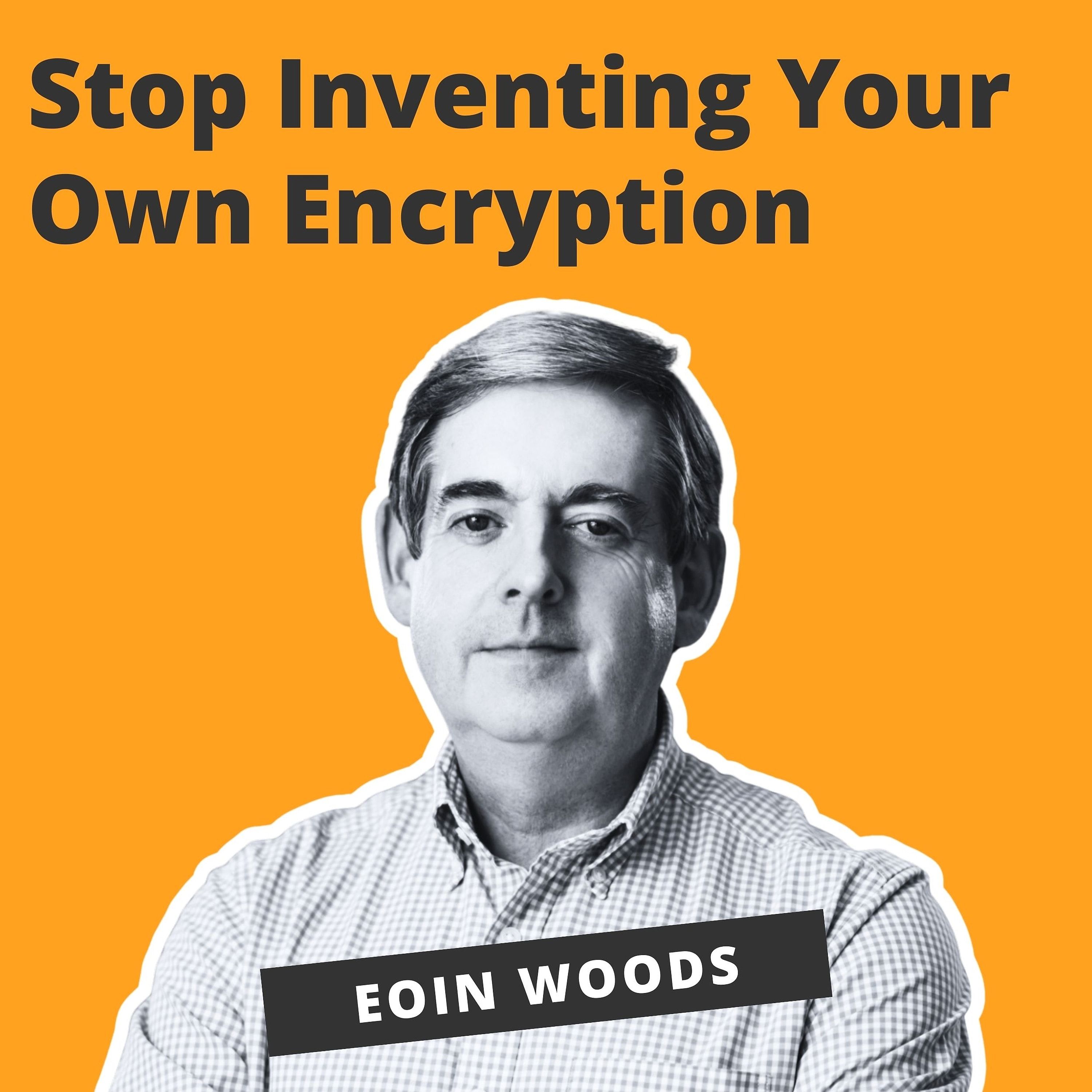 Stop Inventing Your Own Encryption - Eoin Woods