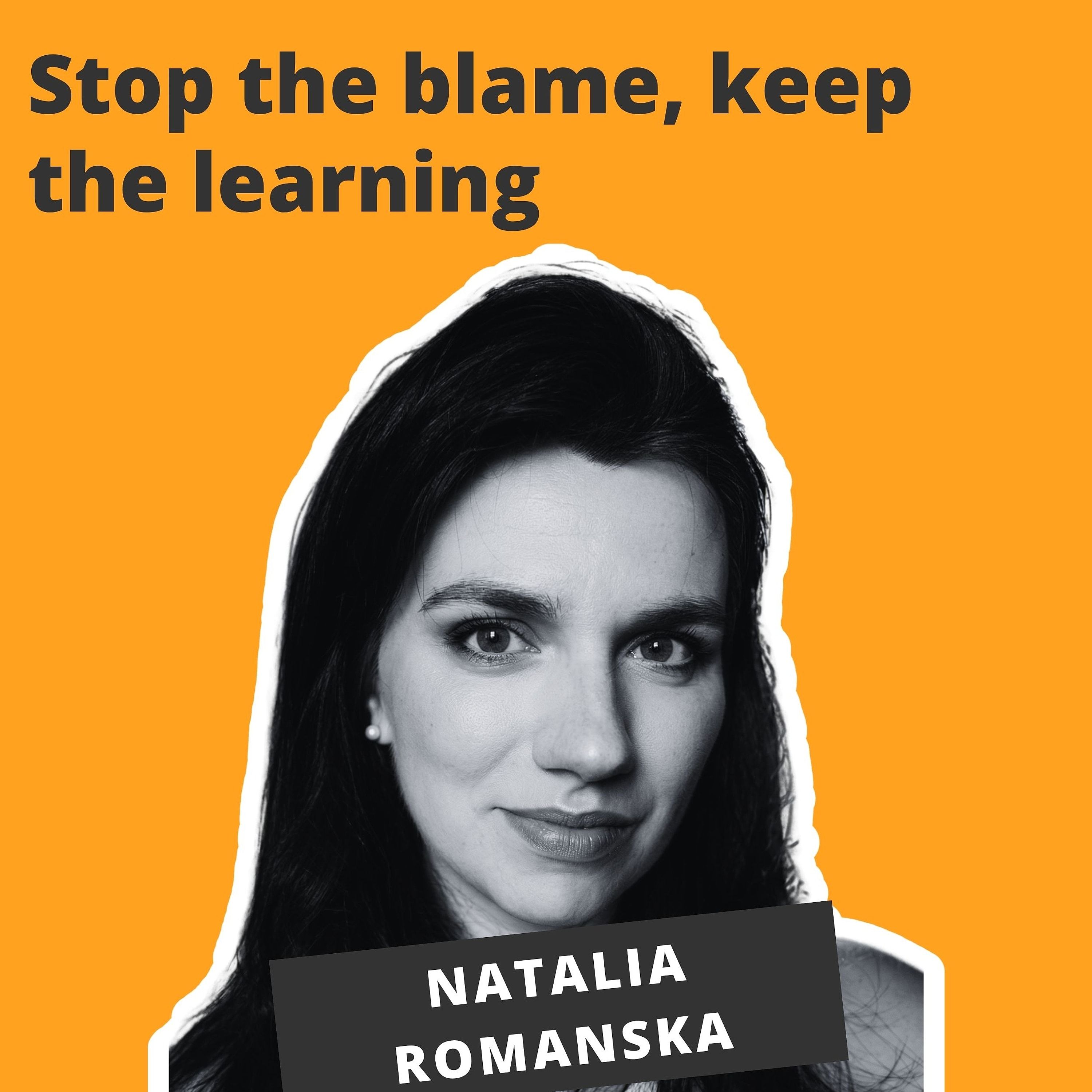 Stop the blame, keep the learning - Natalia Romanska