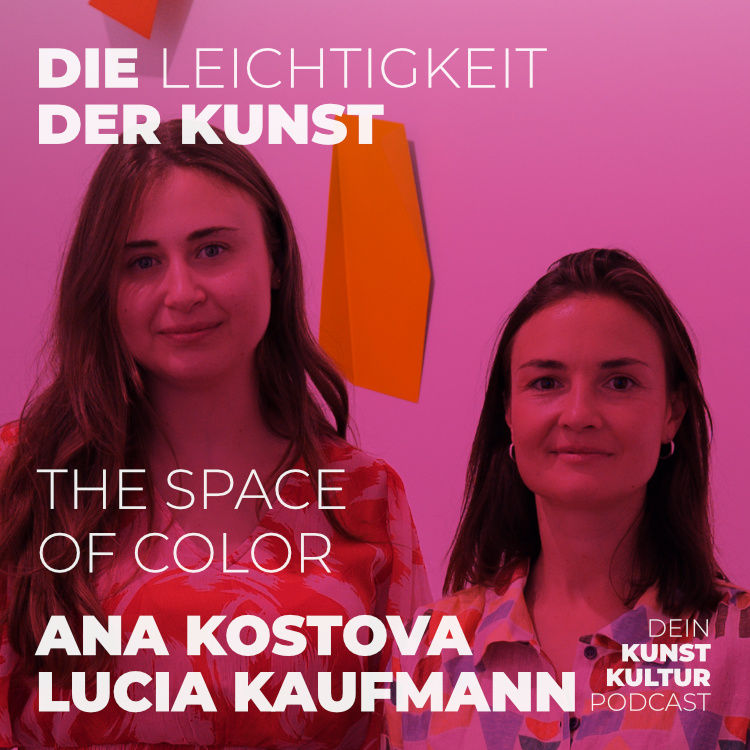 The Space of Color – Ana Kostova & Lucia Kaufmann | Kunstpodcast Die Leichtigkeit der Kunst