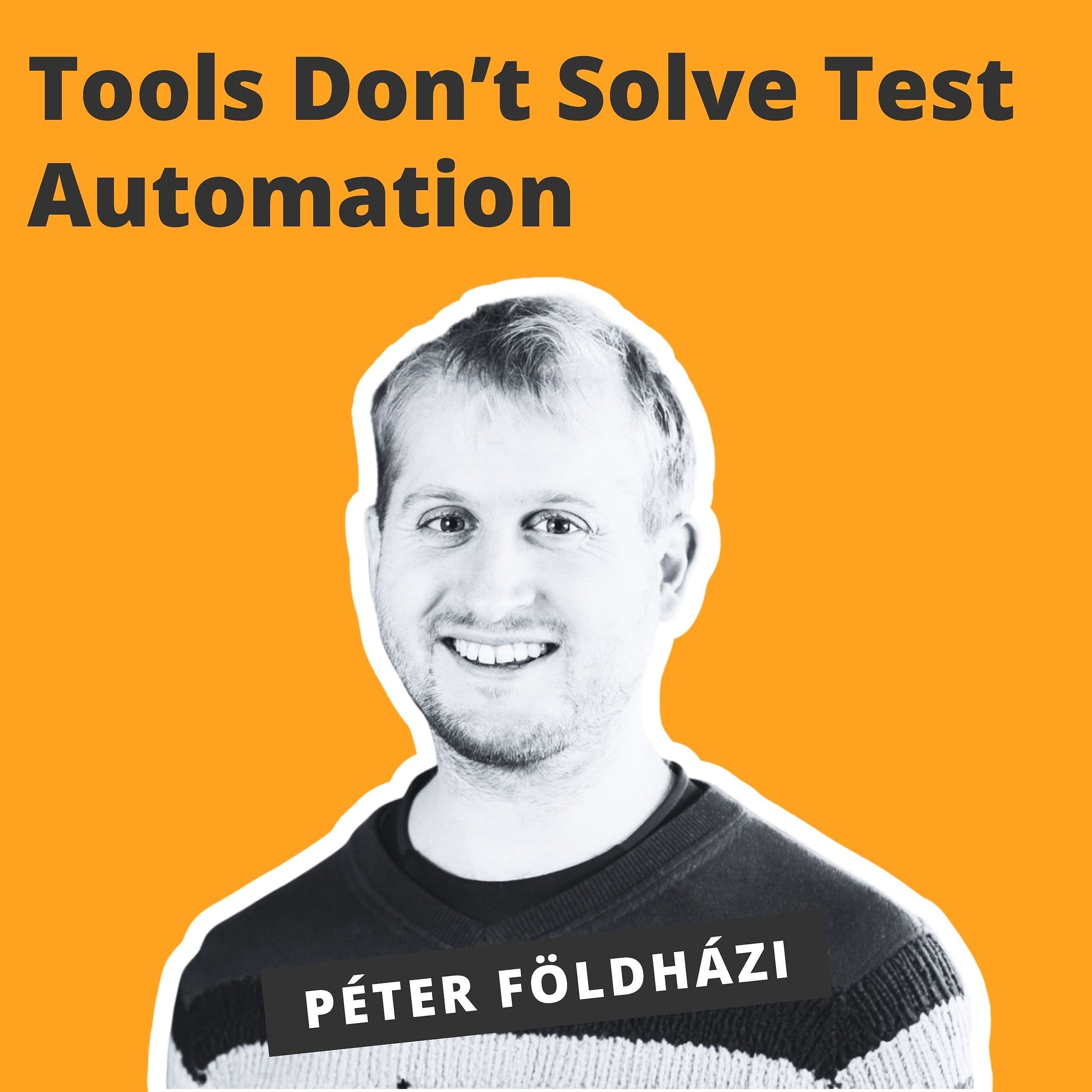 Tools Don’t Solve Test Automation - Péter Földházi