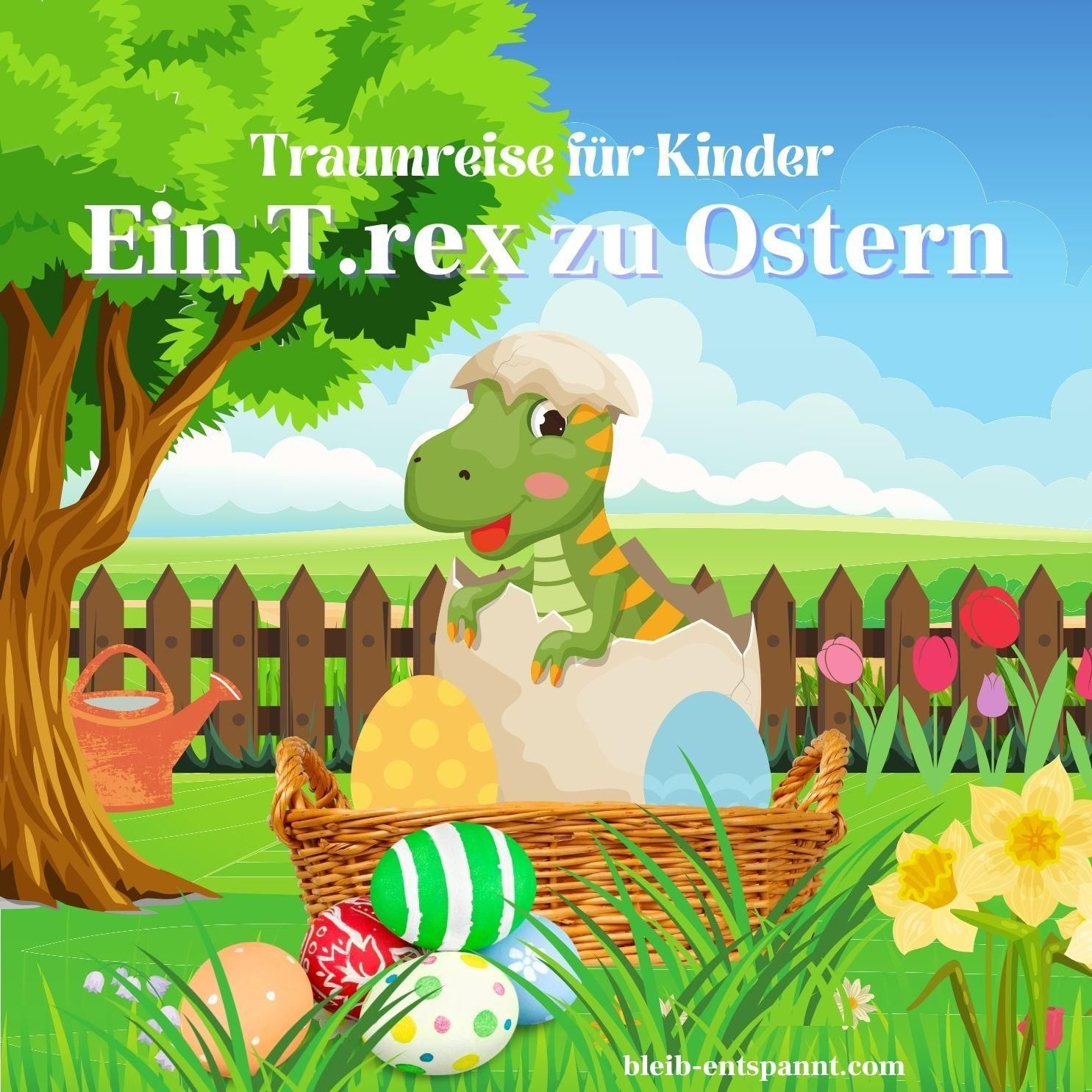 Traumreise für Kinder zum Einschlafen: Ein T.rex zu Ostern - Geschichte Dinosaurier