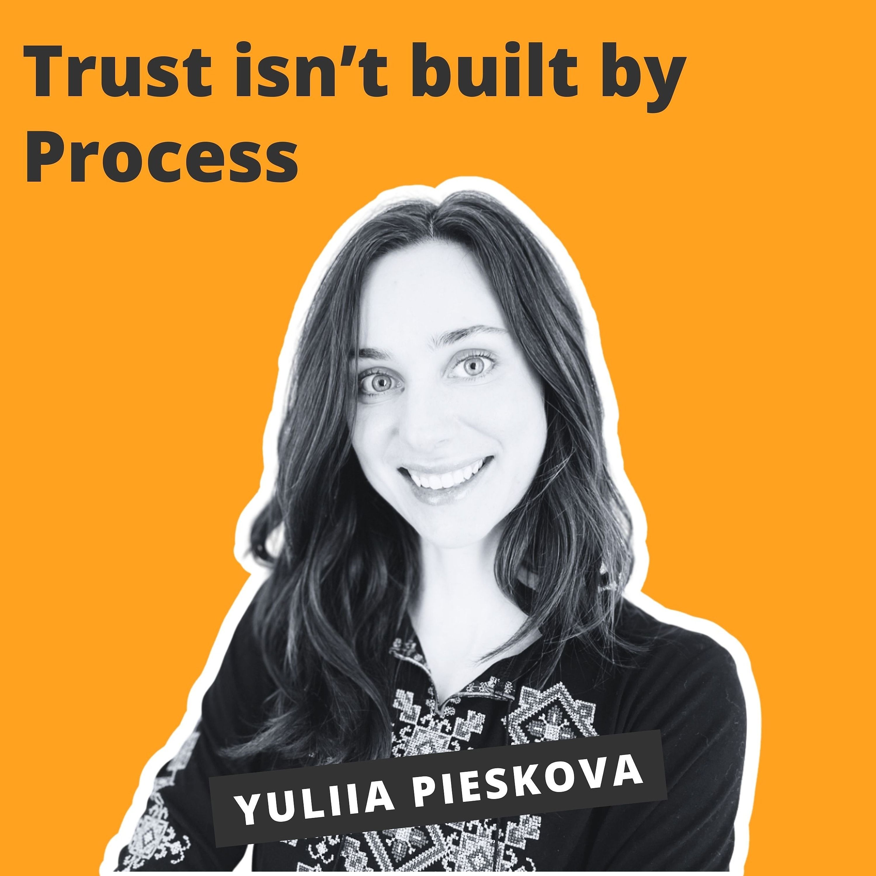 Trust isn’t built by Process - Yuliia Pieskova