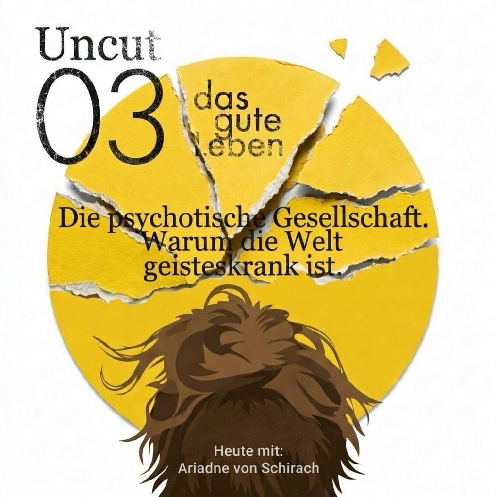 UNCUT 03 I Ariadne von Schirach I Die psychotische Gesellschaft - warum die Welt geisteskrank ist.