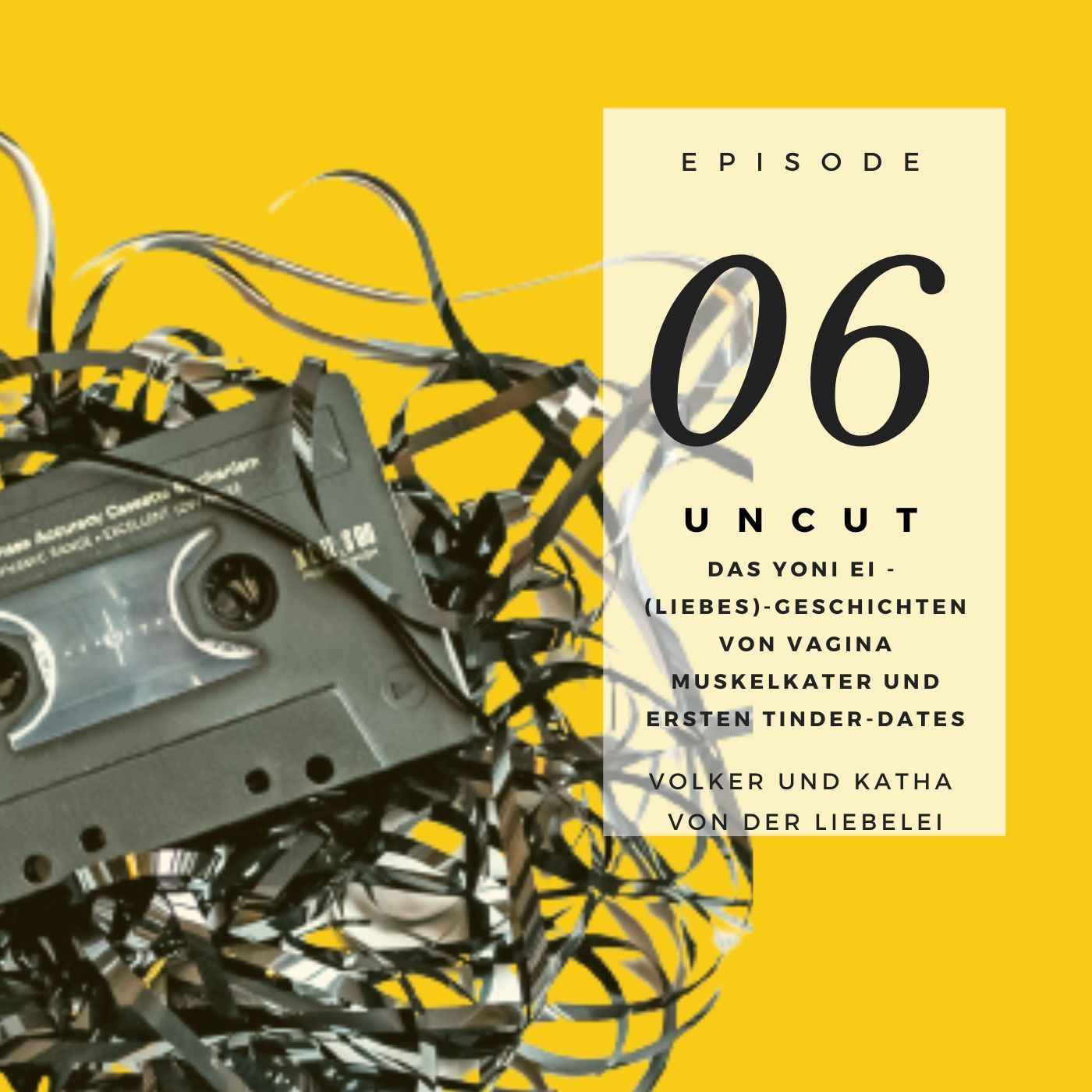 UNCUT 06 I Das Yoni Ei I (Liebes)-Geschichten von Vagina Muskelkater, Start-up-Lifesytle, Wildschweinen und ersten Tinder-Dates