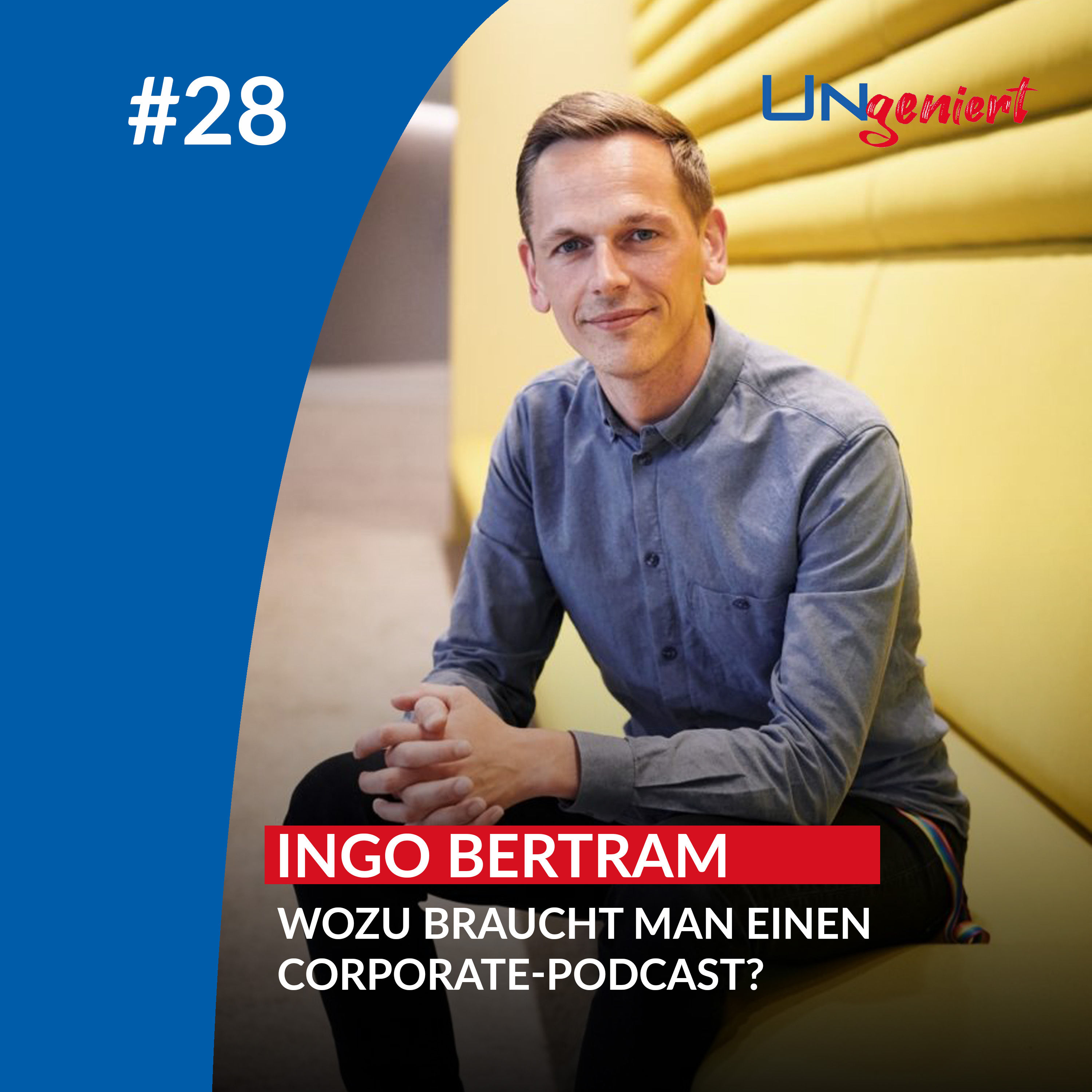 UNgeniert #28: Wozu braucht man einen Corporate-Podcast?