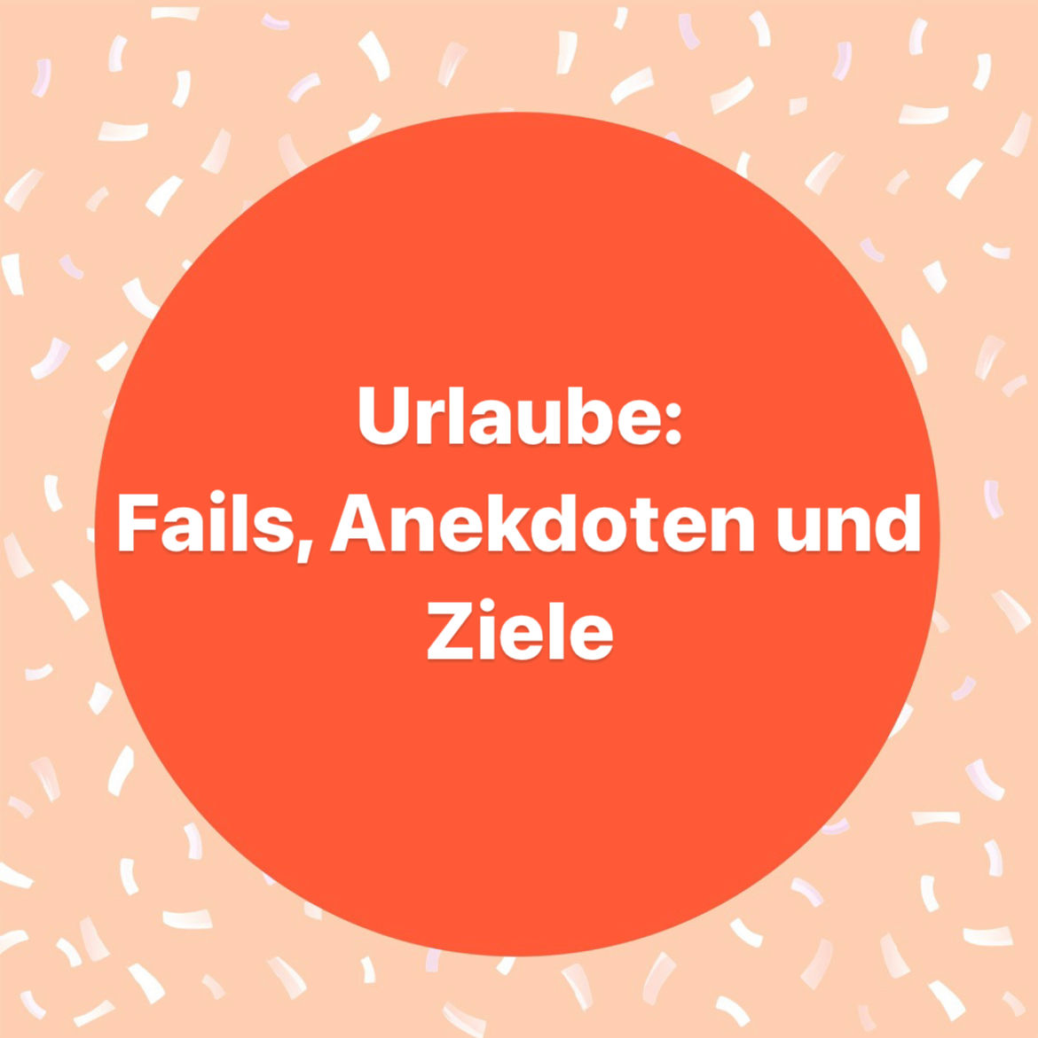 Urlaube: Fails, Anekdoten und Ziele