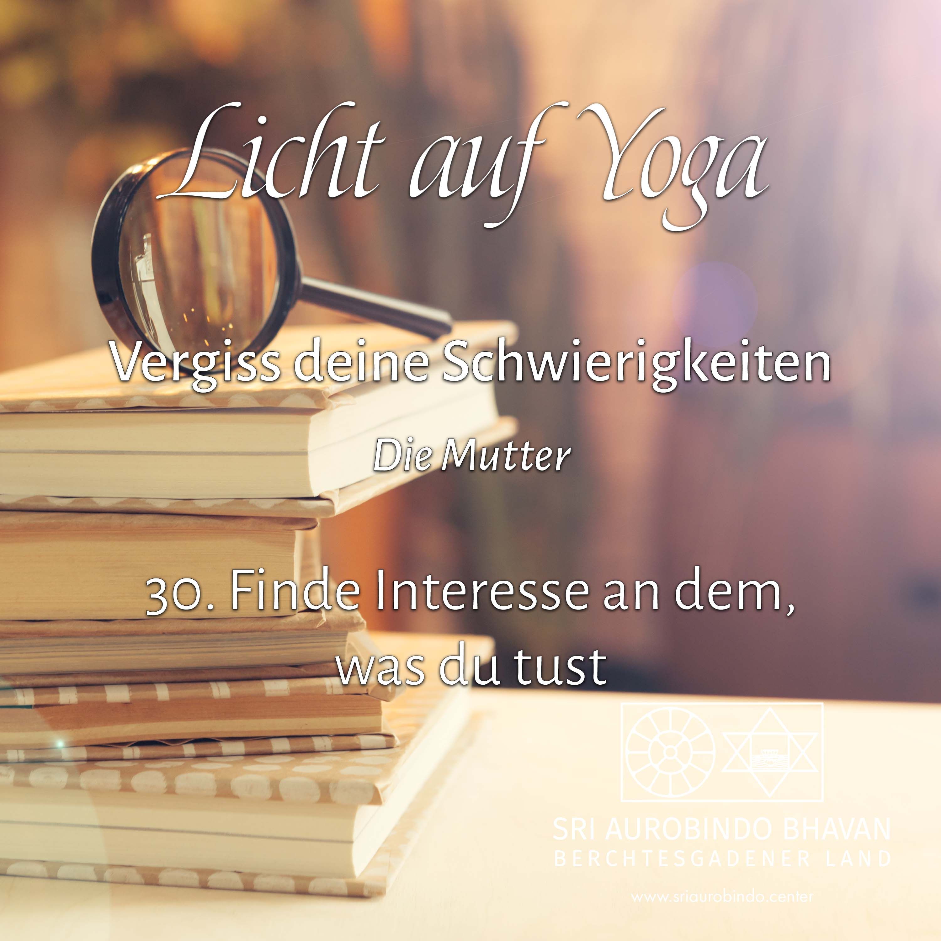 Vergiss deine Schwierigkeiten (30) – Finde Interesse an dem, was du tust