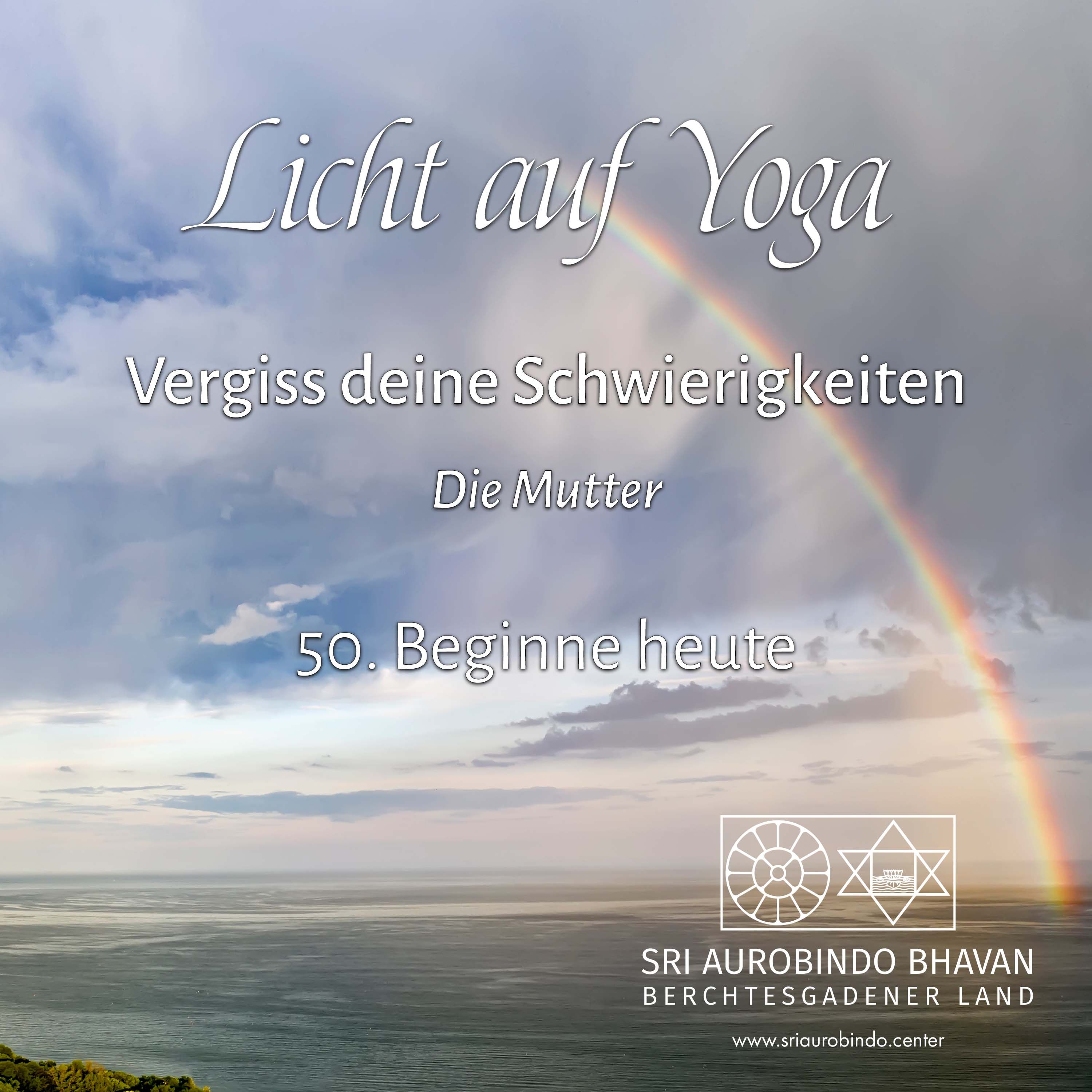 Vergiss deine Schwierigkeiten (50) – Beginne heute