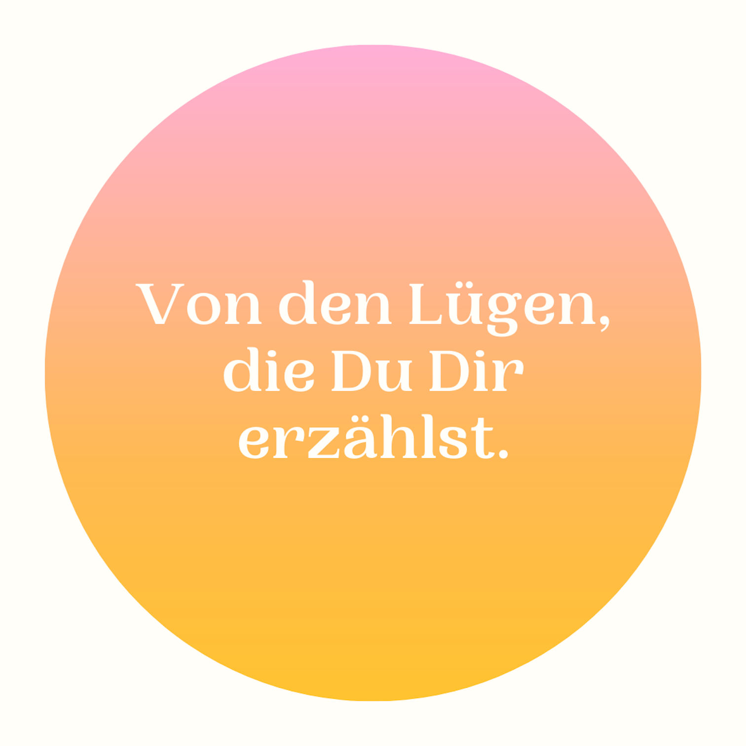 Von den Lügen, die Du Dir erzählst.