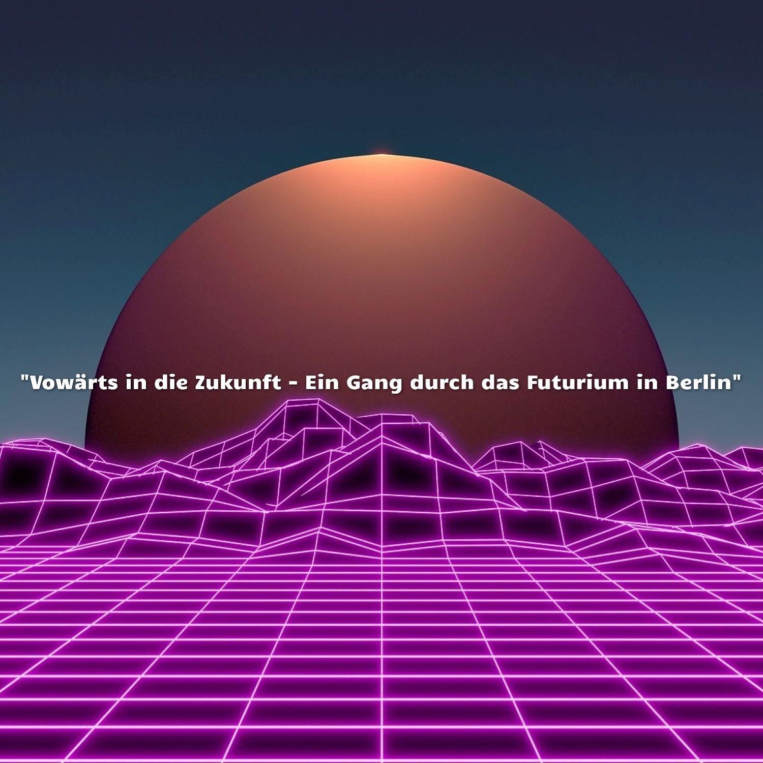 "Vorwärts in die Zukunft - ein Gang durch das Futurium in Berlin"