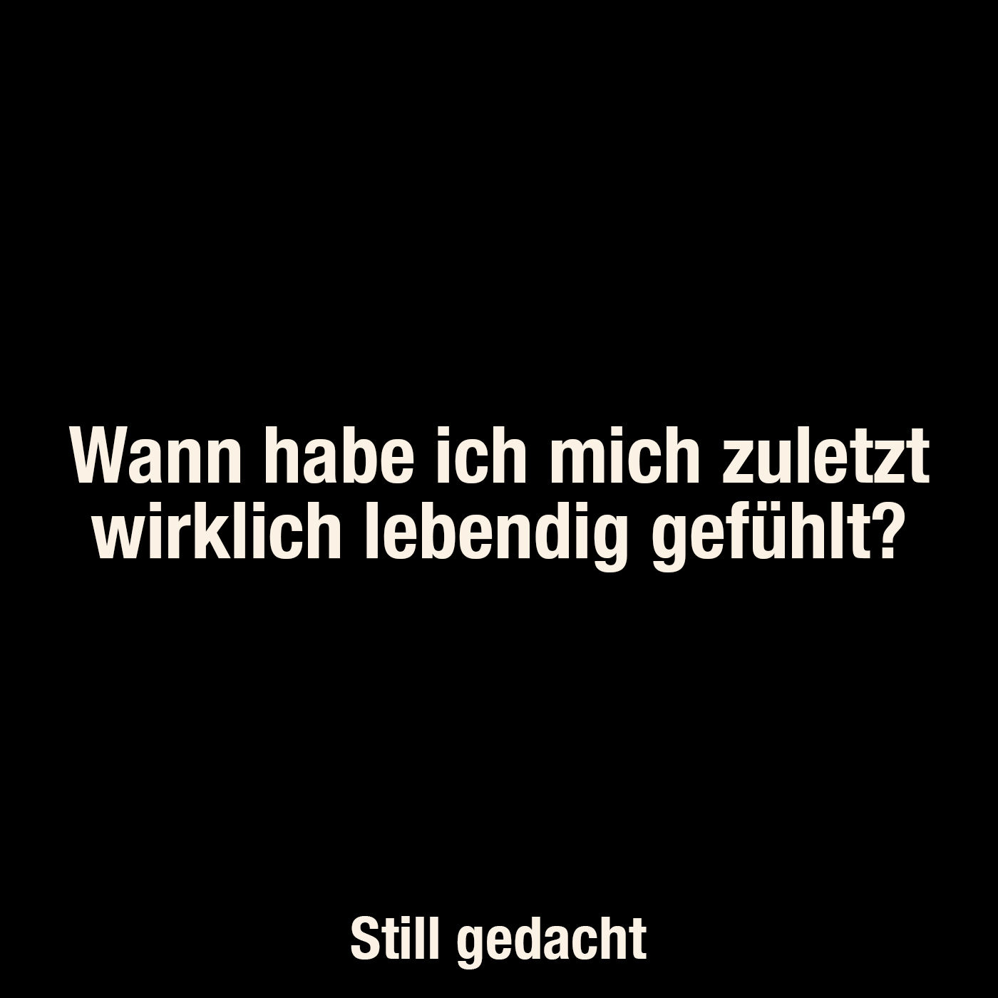Wann habe ich mich zuletzt wirklich lebendig gefühlt?
