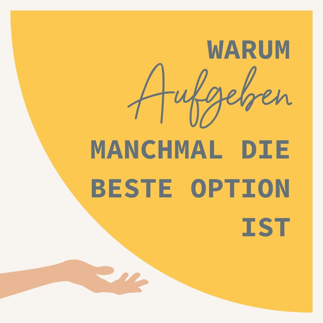 Warum AUFGEBEN manchmal die beste Option ist