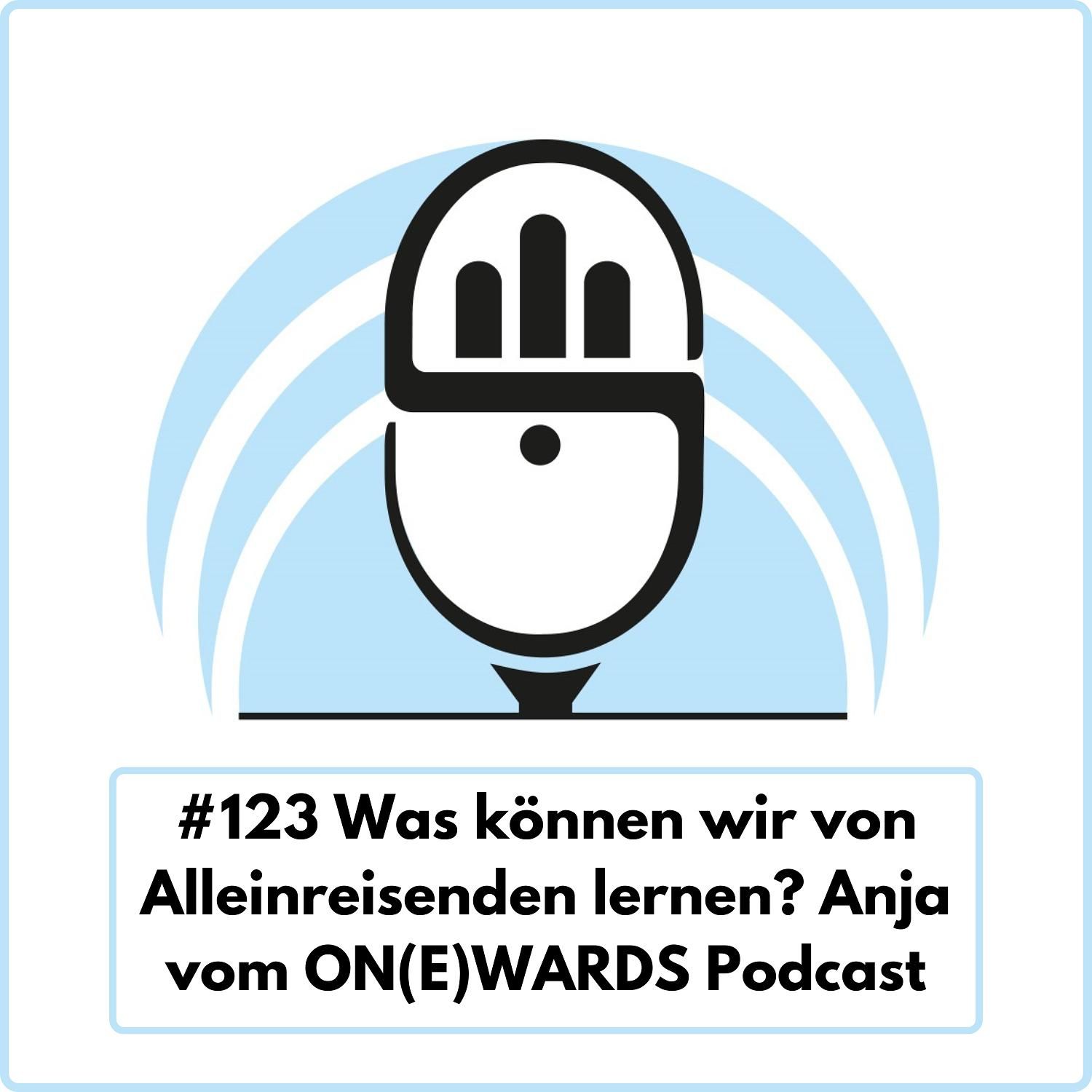 Was können wir von Alleinreisenden lernen? Anja vom ON(E)WARDS Podcast (Ep. 123)