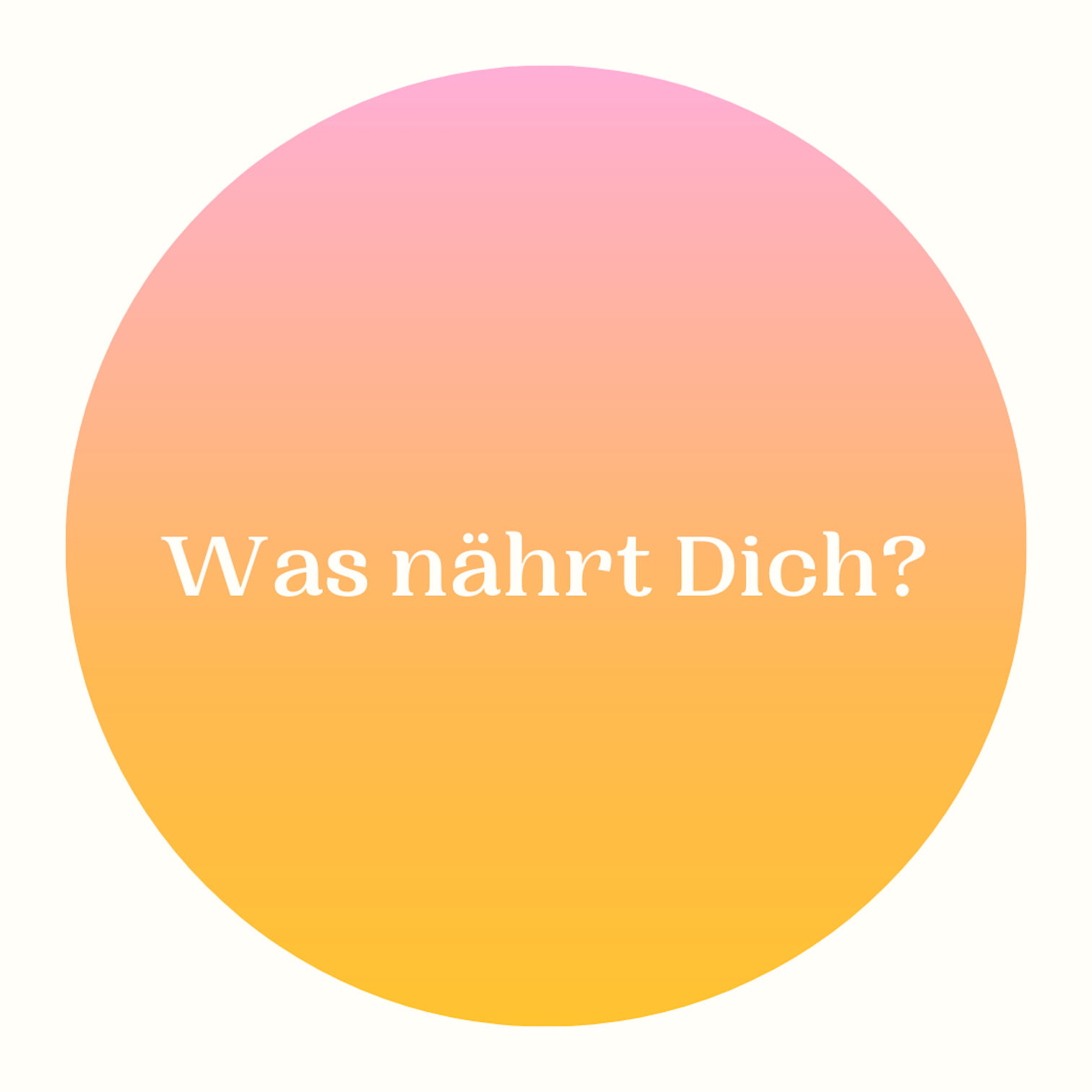 Was nährt Dich?