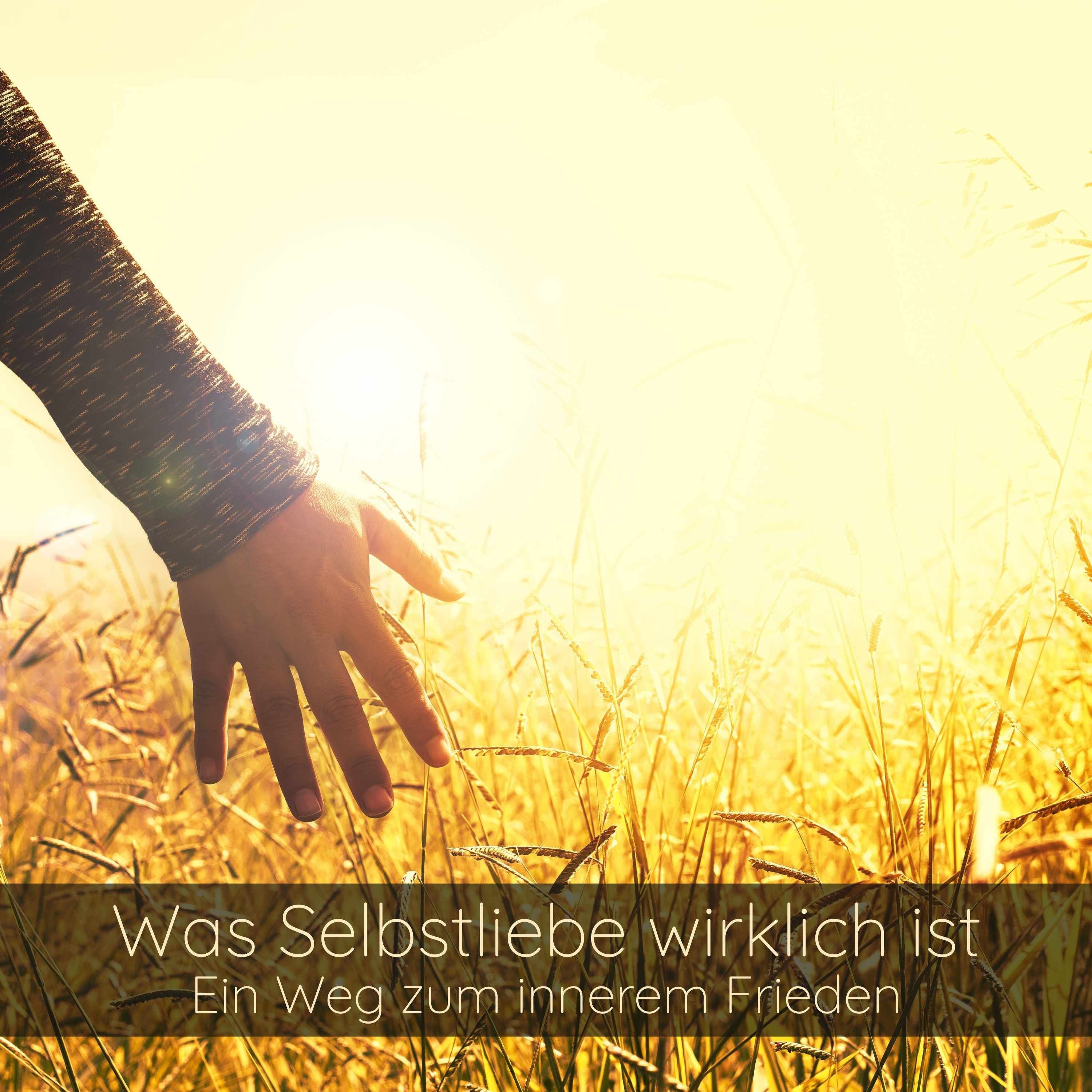Was Selbstliebe wirklich ist - ein Weg zum inneren Frieden