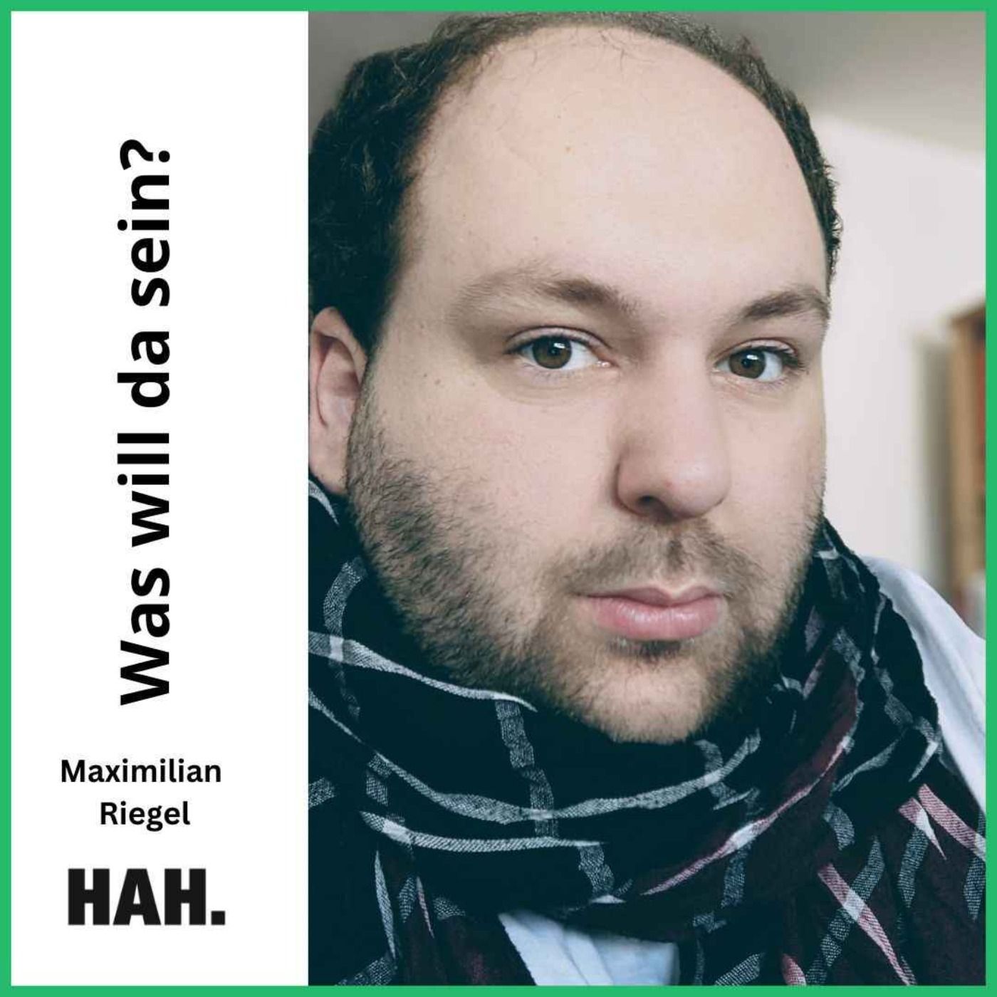 Was will jetzt gerade da sein? – mit Maximilian Riegel | HAH 114