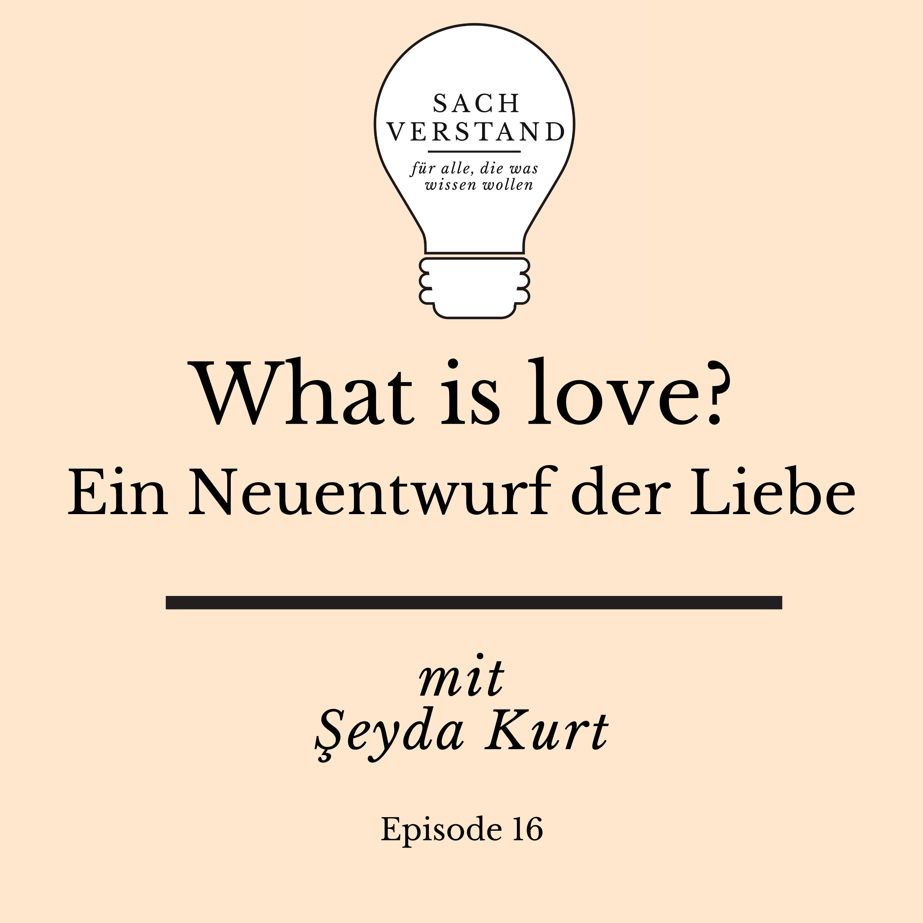What is love? Ein Neuentwurf der Liebe. Mit Şeyda Kurt (Episode 16)