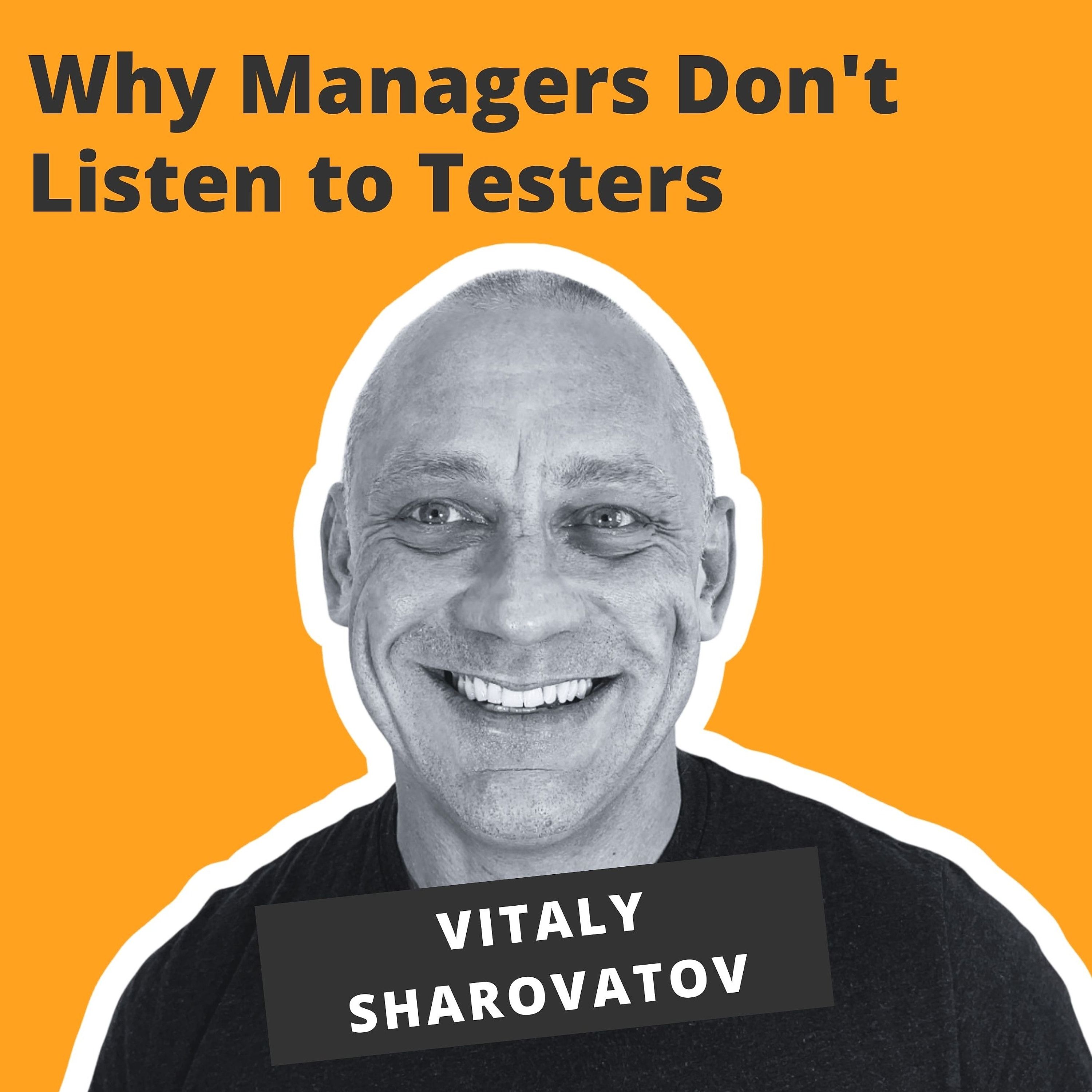 Why Managers Don't Listen to Testers - Vitaly Sharovatov