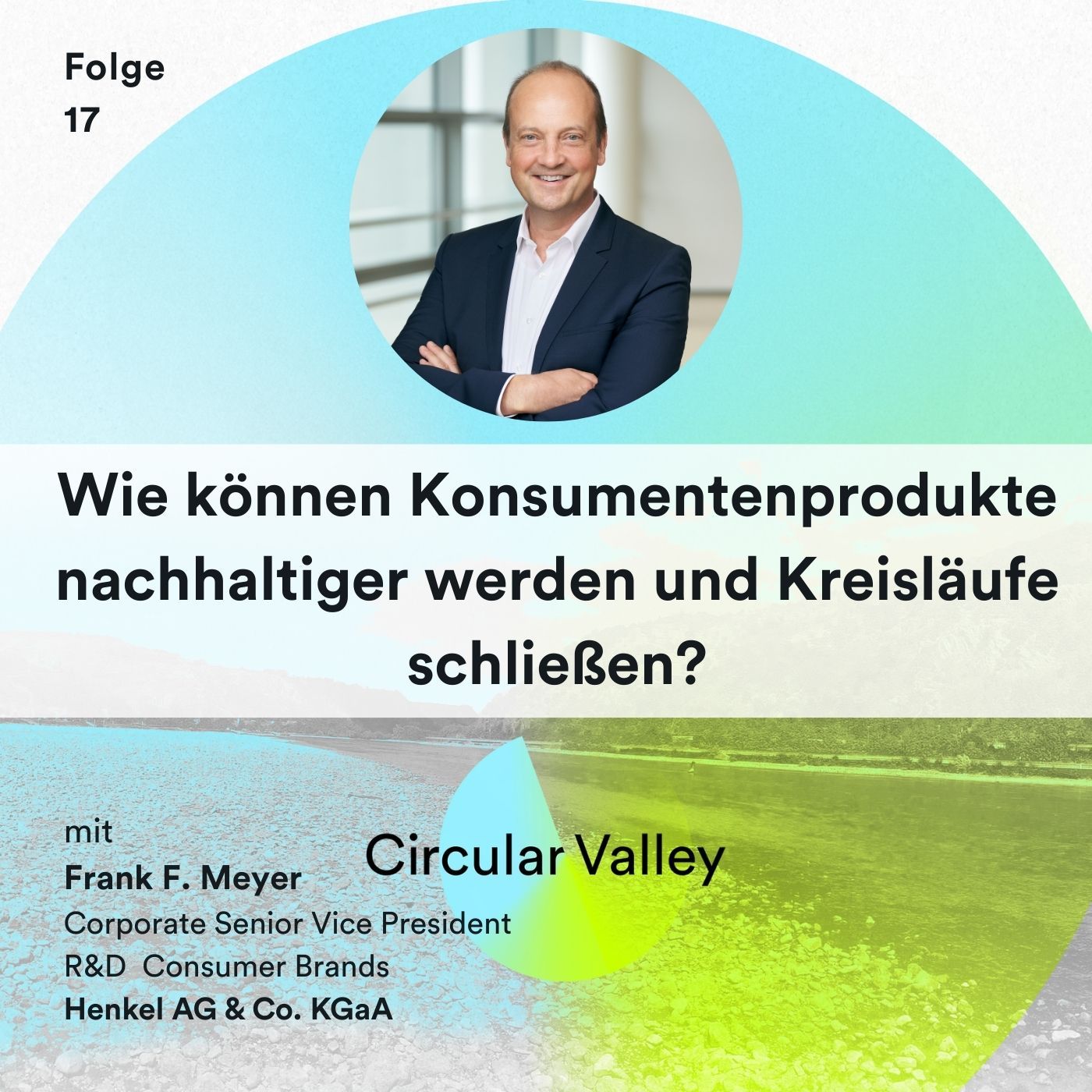 Wie können Konsumentenprodukte nachhaltiger werden und Kreisläufe schließen? – Frank F. Meyer über CO₂-Neutralität, Innovationen und Kooperationen mit Start-ups bei Henkel