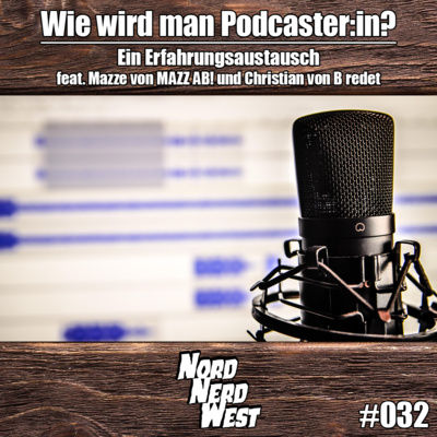 Wie wird man Podcaster:in? - Ein Erfahrungsaustausch feat. Mazze von MAZZ AB! und Christian von B redet | NordNerdWest #032